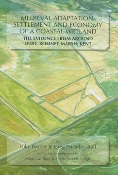 portada Medieval Adaptation, Settlement and Economy of a Coastal Wetland: The Evidence From Around Lydd, Romney Marsh, Kent (en Inglés)