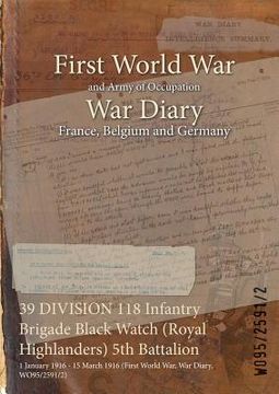 portada 39 DIVISION 118 Infantry Brigade Black Watch (Royal Highlanders) 5th Battalion: 1 January 1916 - 15 March 1916 (First World War, War Diary, WO95/2591/ (en Inglés)