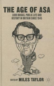 portada The Age of Asa: Lord Briggs, Public Life and History in Britain Since 1945 (en Inglés)