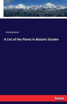 portada A List of the Plants in Botanic Garden (en Inglés)