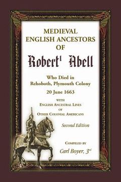 portada Medieval English Ancestors of Robert Abell, Who Died in Rehoboth, Plymouth Colony, 20 June 1663, with English Ancestral Lines of other Colonial Americ (en Inglés)
