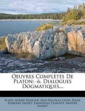 portada Oeuvres Completes de Platon: -6. Dialogues Dogmatiques... (en Francés)