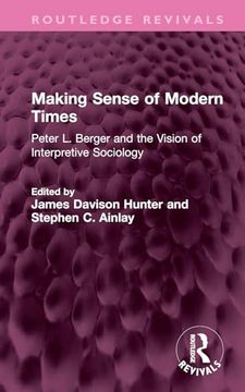 portada Making Sense of Modern Times: Peter l. Berger and the Vision of Interpretive Sociology (Routledge Revivals) (en Inglés)