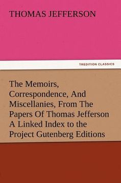 portada the memoirs, correspondence, and miscellanies, from the papers of thomas jefferson a linked index to the project gutenberg editions (en Inglés)