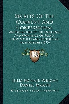 portada secrets of the convent and confessional: an exhibition of the influence and workings of papacy upon society and republican institutions (1873)