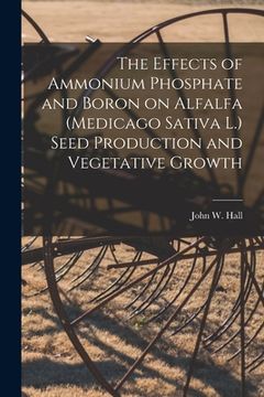 portada The Effects of Ammonium Phosphate and Boron on Alfalfa (Medicago Sativa L.) Seed Production and Vegetative Growth