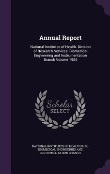 portada Annual Report: National Institutes of Health. Division of Research Services. Biomedical Engineering and Instrumentation Branch Volume (in English)