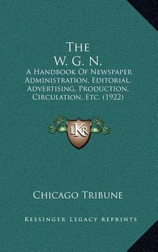 portada the w. g. n.: a handbook of newspaper administration, editorial, advertising, production, circulation, etc. (1922) (en Inglés)