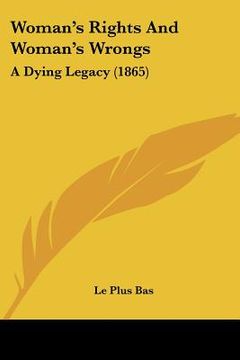 portada woman's rights and woman's wrongs: a dying legacy (1865) (in English)