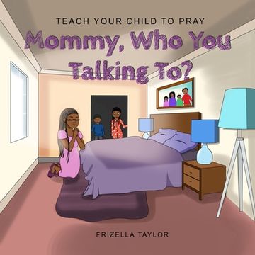 portada Mommy Who You Talking to?: Teach Your Child to Pray (en Inglés)