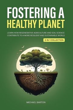 portada Fostering a Healthy Planet: Learn How Regenerative Agriculture and Soil Science Contribute to a More Resilient and Sustainable World (2-in-1 Colle (en Inglés)