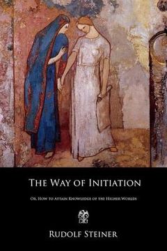 portada The Way of Initiation: Or, How to Attain Knowledge of the Higher Worlds (in English)
