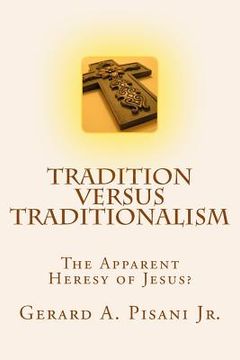 portada Tradition versus Traditionalism: The Apparent Heresy Of Jesus? (en Inglés)