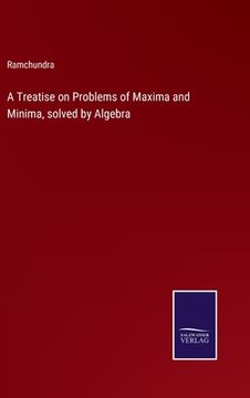portada A Treatise on Problems of Maxima and Minima, solved by Algebra 