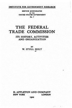 portada The Federal Trade Commission, its history, activities and organization (en Inglés)