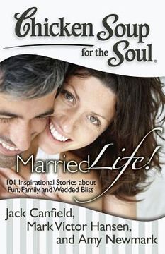 portada chicken soup for the soul: married life!: 101 inspirational stories about fun, family, and wedded bliss (en Inglés)