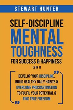 portada Self-Discipline & Mental Toughness for Success & Happiness (2 in 1): Develop Your Discipline, Build Healthy Daily Habits & Overcome. Fulfil Your Potential & Find True Freedom (en Inglés)
