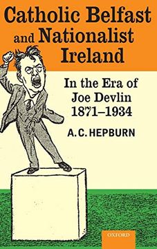 portada Catholic Belfast and Nationalist Ireland in the era of joe Devlin, 1871-1934 (en Inglés)