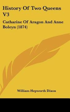 portada history of two queens v3: catharine of aragon and anne boleyn (1874) (in English)