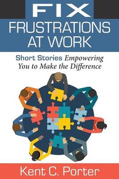 portada Fix Frustrations at Work: Short Stories Empowering You to Make the Difference (en Inglés)