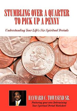 portada Stumbling Over a Quarter to Pick up a Penny: Understanding Your Life's six Spiritual Periods (en Inglés)