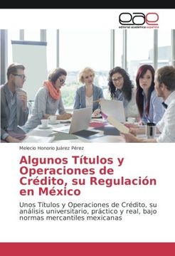 portada Algunos Títulos y Operaciones de Crédito, su Regulación en México: Unos Títulos y Operaciones de Crédito, su análisis universitario, práctico y real, bajo normas mercantiles mexicanas