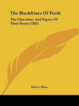 portada the blackfriars of perth: the chartulary and papers of their house (1893) (en Inglés)