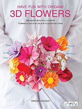 portada Have fun With Origami 3d Flowers: Origami of Beautiful Flowers to Bring a Touch of Colour to Everyday Living 