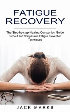 portada Fatigue Recovery: Burnout and Compassion Fatigue Prevention Techniques (The Step-by-step Healing Companion Guide) (en Inglés)