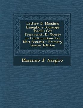 portada Lettere Di Massimo D'Azeglio a Giuseppe Torelli: Con Frammenti Di Questo in Continuazione Dei Miei Ricordi (en Italiano)