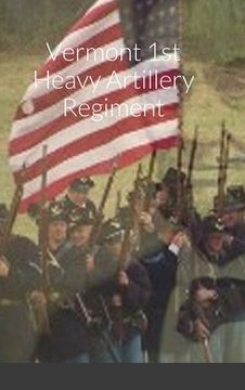portada Historical Sketch And Roster Of The Vermont 1st Heavy Artillery Regiment (en Inglés)