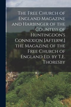 portada The Free Church of England Magazine and Harbinger of the Countess of Huntingdon's Connexion [Afterw.] the Magazine of the Free Church of England Ed. b (in English)