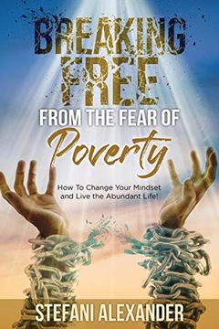 portada Breaking Free From the Fear of Poverty: How to Change Your Mindset to Live the Abundant Life (en Inglés)