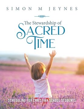 portada The Stewardship of Sacred Time: Scheduling for Christian School Students (in English)