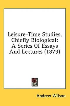 portada leisure-time studies, chiefly biological: a series of essays and lectures (1879) (in English)