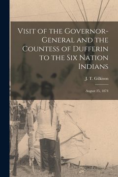 portada Visit of the Governor-general and the Countess of Dufferin to the Six Nation Indians [microform]: August 25, 1874 (en Inglés)