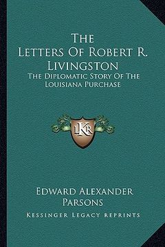 portada the letters of robert r. livingston: the diplomatic story of the louisiana purchase (en Inglés)