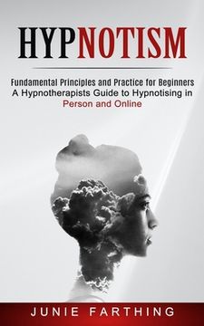 portada Hypnotism: Fundamental Principles and Practice for Beginners (A Hypnotherapists Guide to Hypnotising in Person and Online)