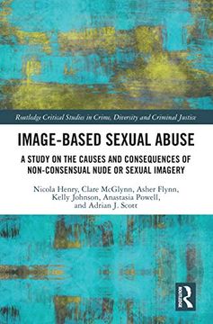 portada Image-Based Sexual Abuse: A Study on the Causes and Consequences of Non-Consensual Nude or Sexual Imagery (Routledge Critical Studies in Crime, Diversityy and Criminal Justice) (en Inglés)