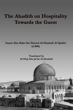 portada The Ahadith on Hospitality towards the Guest: by Imam Abu Bakr ibn Dawud Al-Qadiri Al-Hanbali (en Inglés)