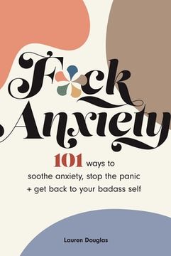 portada F*Ck Anxiety: 101 Ways to Soothe Anxiety, Stop the Panic + get Back to Your Badass Self (in English)
