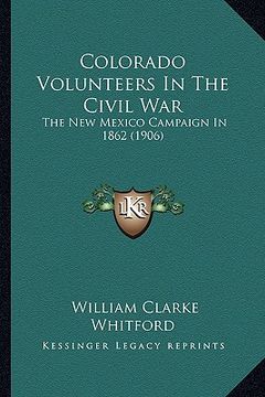portada colorado volunteers in the civil war: the new mexico campaign in 1862 (1906) the new mexico campaign in 1862 (1906) (en Inglés)