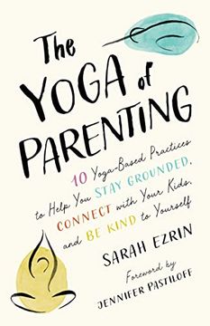 portada The Yoga of Parenting: Ten Yoga-Based Practices to Help you Stay Grounded, Connect With Your Kids, and be Kind to Yourself (en Inglés)