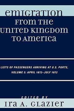 portada emigration from the united kingdom to america: lists of passengers arriving at u.s. ports, volume 5: april 1872 - july 1872