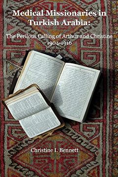 portada Medical Missionaries in Turkish Arabia: The Perilous Calling of Arthur and Christine, 1904-1916 Volume 1 (en Inglés)