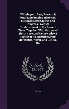 portada Wilmington. Past, Present & Future, Embracing Historical Sketches of its Growth and Progress From its Establishment to the Present Time, Together With