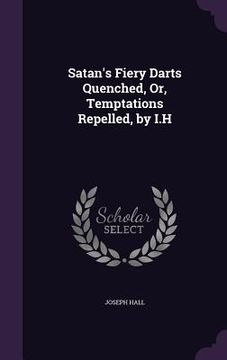 portada Satan's Fiery Darts Quenched, Or, Temptations Repelled, by I.H