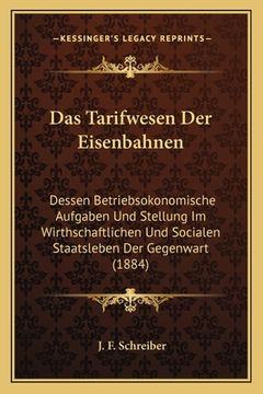 portada Das Tarifwesen Der Eisenbahnen: Dessen Betriebsokonomische Aufgaben Und Stellung Im Wirthschaftlichen Und Socialen Staatsleben Der Gegenwart (1884) (in German)