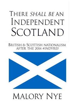 portada There shall be an independent Scotland: British and Scottish nationalism after the 2014 #Indyref (en Inglés)