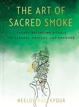 portada The art of Sacred Smoke: Energy-Balancing Rituals to Cleanse, Protect, and Empower (en Inglés)